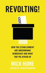 Icon image Revolting!: How the Establishment are Undermining Democracy and What They’re Afraid Of