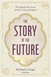 Icon image The Story of the Future: The Hopeful Narrative of God's Coming Kingdom