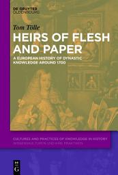 Icon image Heirs of Flesh and Paper: A European History of Dynastic Knowledge around 1700