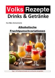 Icon image Volksrezepte Drinks und Getränke - Alkoholische Fruchtpunschvariationen: Von klassisch bis exotisch: Ein Kaleidoskop alkoholischer Fruchtpunsch-Kreationen, Ausgabe 2