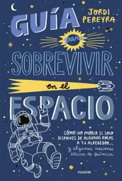Icon image Guía para sobrevivir en el espacio: Cómo no morir si solo dispones de algunas rocas a tu alrededor... y algunas nociones básicas de química