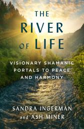 Icon image The River of Life: Visionary Shamanic Portals to Peace and Harmony