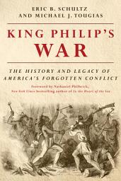 Icon image King Philip's War: The History and Legacy of America's Forgotten Conflict
