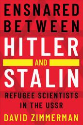 Icon image Ensnared between Hitler and Stalin: Refugee Scientists in the USSR