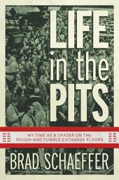 Icon image Life in the Pits: My Time as a Trader on the Rough-and-Tumble Exchange Floors