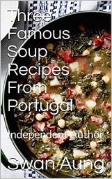 Icon image Three Famous Soup Recipes From Portugal: Independent Author
