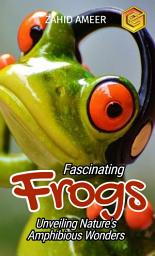 Icon image Fascinating Frogs: Unveiling Nature's Amphibious Wonders