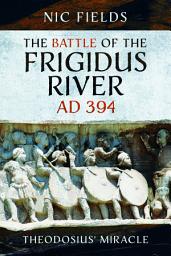 Icon image The Battle of the Frigidus River, AD 394: Theodosius' Miracle