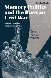 Icon image Memory Politics and the Russian Civil War: Reds Versus Whites