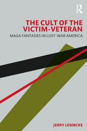 Icon image The Cult of the Victim-Veteran: MAGA Fantasies in Lost-war America