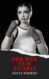 Icon image Der Weg Zum Sicario: Eine Geschichte von Gerechtigkeit und unberechenbarer Liebe