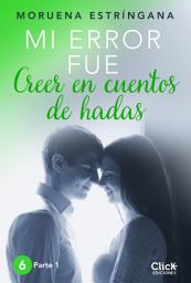 Icon image Mi error fue creer en cuentos de hadas. Parte I