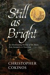 Icon image Still As Bright: An Illuminating History of the Moon, from Antiquity to Tomorrow