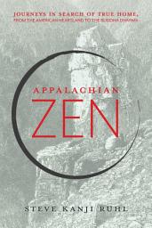Icon image Appalachian Zen: Journeys in Search of True Home, from the American Heartland to the Buddha Dharma