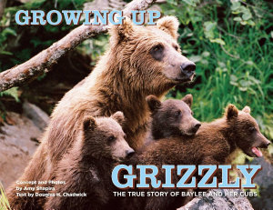 Icon image Growing Up Grizzly: The True Story of Baylee and Her Cubs