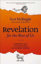 Icon image Revelation for the Rest of Us: A Prophetic Call to Follow Jesus as a Dissident Disciple