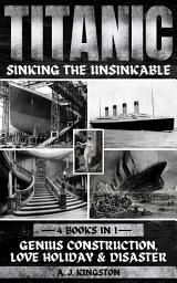 Icon image Titanic - Sinking The Unsinkable: Genius Construction, Love Holiday & Disaster