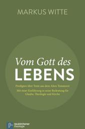 Icon image Vom Gott des Lebens: Predigten über Texte aus dem Alten Testament - Mit einer Einführung in seine Bedeutung für Glaube, Theologie und Kirche
