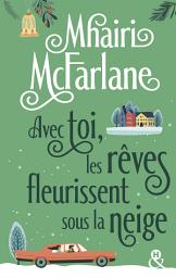 Icon image Avec toi, les rêves fleurissent sous la neige: Après "Pas celle que tu crois" découvrez la nouvelle romance hivernale de Mhairi McFarlane