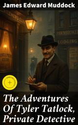 Icon image The Adventures Of Tyler Tatlock, Private Detective: Enriched edition. A thrilling journey through crime and deception