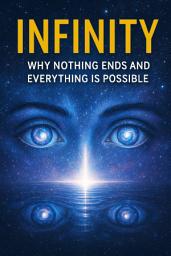 Icon image Infinity: Why Nothing Ends and Everything Is Possible