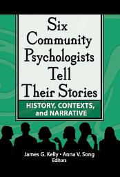 Icon image Six Community Psychologists Tell Their Stories: History, Contexts, and Narrative
