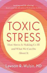 Icon image Toxic Stress: How Stress Is Making Us Ill and What We Can Do About It