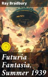 Icon image Futuria Fantasia, Summer 1939: Enriched edition. Journey into a Golden Age of Sci-Fi and Fantasy Literature