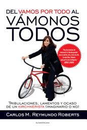 Icon image Del vamos por todo al vámonos todos: Tribulaciones, lamentos y ocaso de un kirchnerista (imaginario o no)
