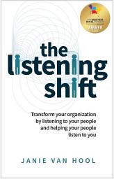 Icon image The Listening Shift: Transform your organization by listening to your people and helping your people listen to you
