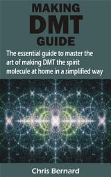 Icon image MAKING DMT GUIDE: The essential guide to master the art of making DMT the spirit molecule at home in a simplified way