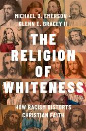 Icon image The Religion of Whiteness: How Racism Distorts Christian Faith