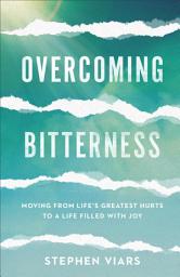 Icon image Overcoming Bitterness: Moving from Life's Greatest Hurts to a Life Filled with Joy