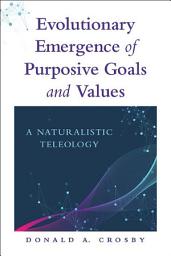 Icon image Evolutionary Emergence of Purposive Goals and Values: A Naturalistic Teleology