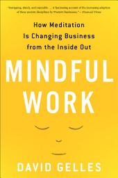 Icon image Mindful Work: How Meditation Is Changing Business from the Inside Out