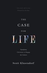 Icon image The Case for Life (Second edition): Equipping Christians to Engage the Culture