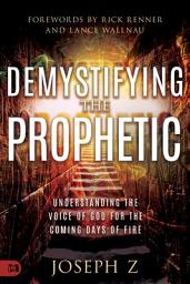 Icon image Demystifying the Prophetic: Understanding the Voice of God for the Coming Days of Fire