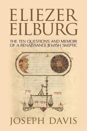 Icon image Eliezer Eilburg: The Ten Questions and Memoir of a Renaissance Jewish Skeptic