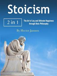 Icon image Stoicism: The Art of Joy and Ultimate Happiness through Stoic Philosophy