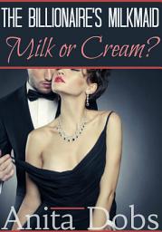Icon image The Billionaire's Milkmaid - Milk or Cream?