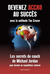 Icon image Devenez accro au succès avec la méthode Tim Grover: Les secrets du coach de Michael Jordan