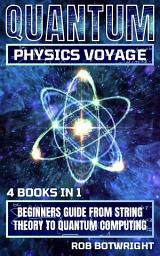 Icon image Quantum Physics Voyage: Beginners Guide From String Theory To Quantum Computing