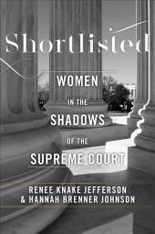 Icon image Shortlisted: Women in the Shadows of the Supreme Court