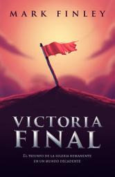 Icon image Victoria final: El triunfo de la Iglesia remanente en un mundo decadente