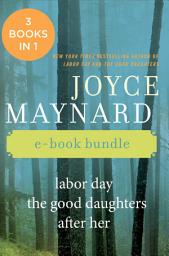 Icon image The Joyce Maynard Collection: Labor Day, The Good Daughters, and After Her