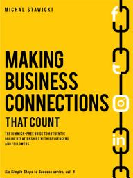 Icon image Making Business Connections That Counts: The Gimmick-free Guide to Authentic Online Relationships with Influencers and Followers
