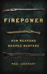 Icon image Firepower: How Weapons Shaped Warfare