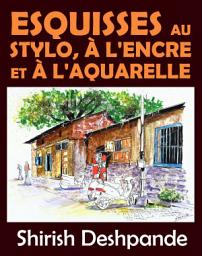 Icon image Esquisses au stylo, à l'encre et à l'aquarelle: Apprendre à dessiner et peindre de merveilleuses illustrations en 10 exercices étape-par-étape