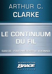 Icon image Le Continuum du Fil (suivi de) Pour améliorer le voisinage