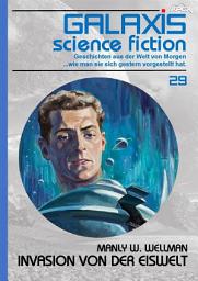 Icon image GALAXIS SCIENCE FICTION, Band 29: INVASION VON DER EISWELT: Geschichten aus der Welt von Morgen - wie man sie sich gestern vorgestellt hat.